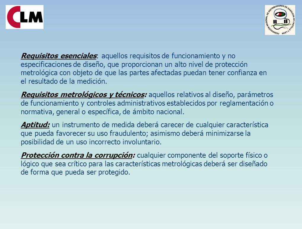 Requisitos esenciales: aquellos requisitos de funcionamiento y no especificaciones de diseño, que proporcionan un alto nivel de protección metrológica con objeto de que las partes afectadas puedan tener confianza en el resultado de la medición.