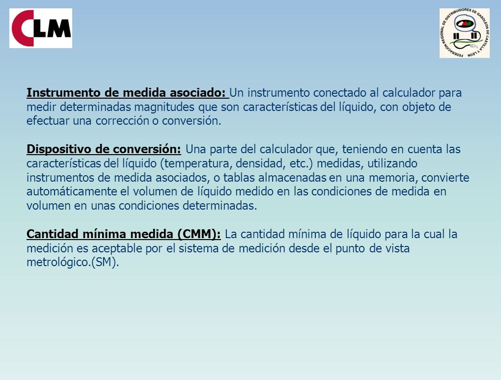 Instrumento de medida asociado: Un instrumento conectado al calculador para medir determinadas magnitudes que son características del líquido, con objeto de efectuar una corrección o conversión.