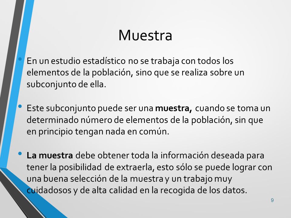 Muestra En un estudio estadístico no se trabaja con todos los elementos de la población, sino que se realiza sobre un subconjunto de ella.