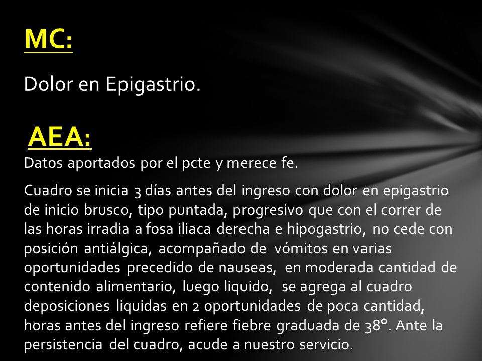 MC: AEA: Dolor en Epigastrio. Datos aportados por el pcte y merece fe.
