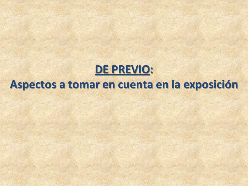 DE PREVIO: Aspectos a tomar en cuenta en la exposición