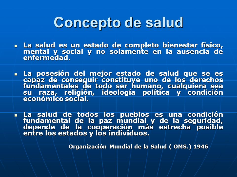Concepto de salud La salud es un estado de completo bienestar físico, mental y social y no solamente en la ausencia de enfermedad.