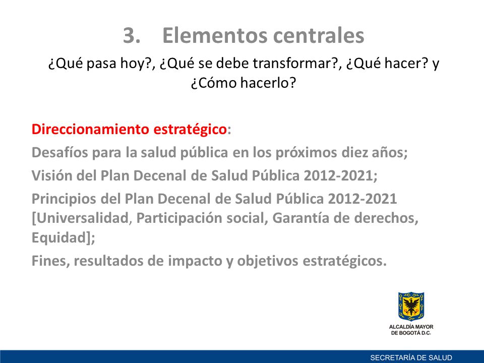 Elementos centrales ¿Qué pasa hoy , ¿Qué se debe transformar , ¿Qué hacer y ¿Cómo hacerlo Direccionamiento estratégico: