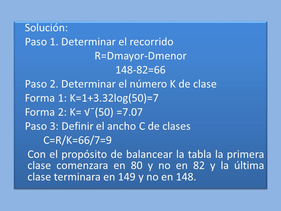 Solución: Paso 1. Determinar el recorrido R=Dmayor-Dmenor =66 Paso 2.
