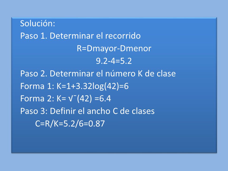Solución: Paso 1. Determinar el recorrido R=Dmayor-Dmenor =5