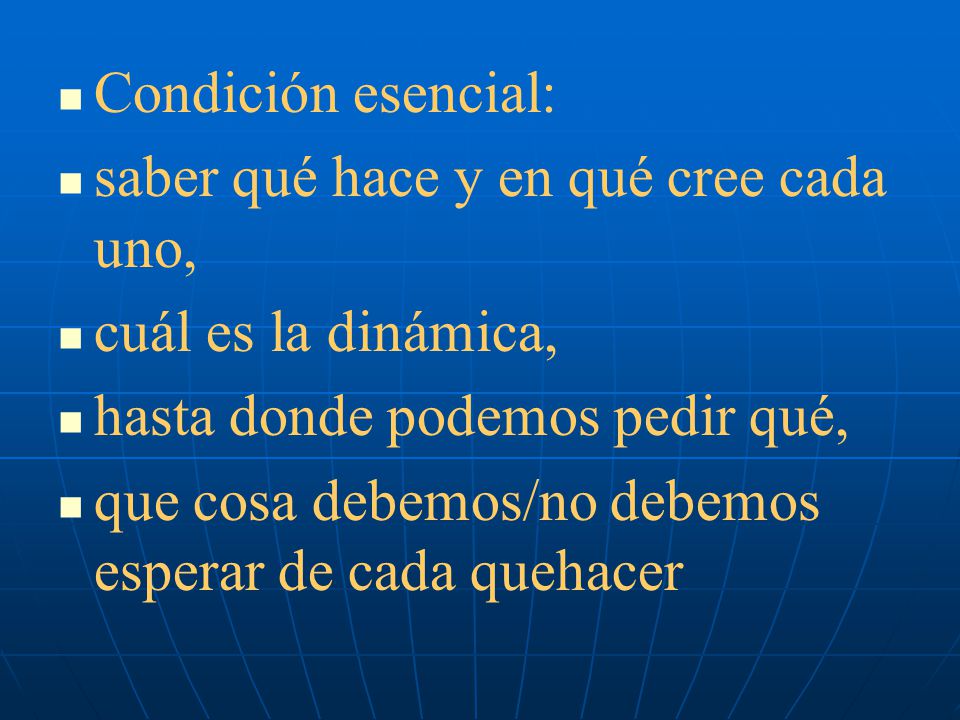 Condición esencial: saber qué hace y en qué cree cada uno, cuál es la dinámica, hasta donde podemos pedir qué,
