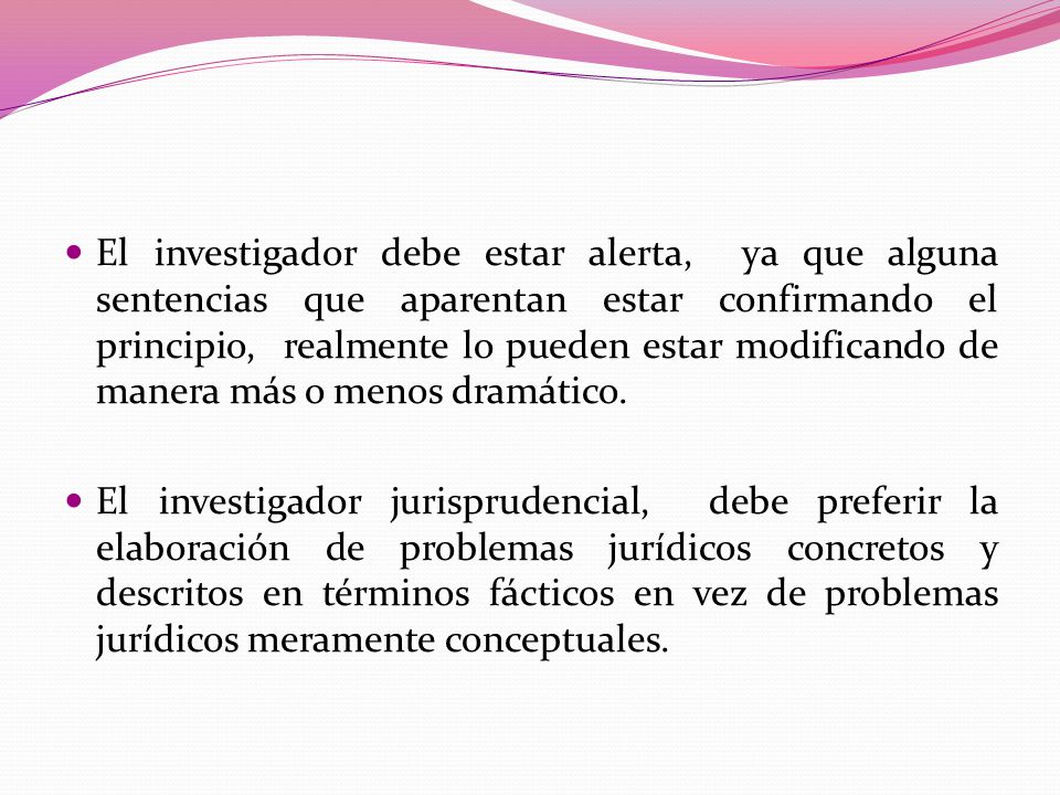 El investigador debe estar alerta, ya que alguna sentencias que aparentan estar confirmando el principio, realmente lo pueden estar modificando de manera más o menos dramático.