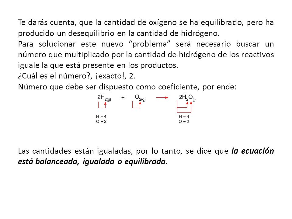 Te darás cuenta, que la cantidad de oxígeno se ha equilibrado, pero ha producido un desequilibrio en la cantidad de hidrógeno.