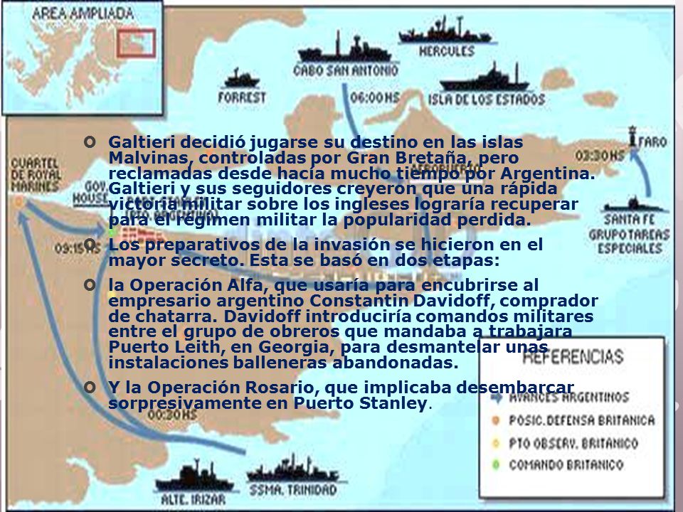 Galtieri decidió jugarse su destino en las islas Malvinas, controladas por Gran Bretaña, pero reclamadas desde hacía mucho tiempo por Argentina. Galtieri y sus seguidores creyeron que una rápida victoria militar sobre los ingleses lograría recuperar para el régimen militar la popularidad perdida.