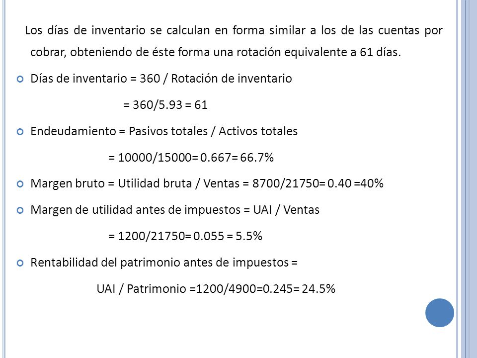 Los días de inventario se calculan en forma similar a los de las cuentas por cobrar, obteniendo de éste forma una rotación equivalente a 61 días.