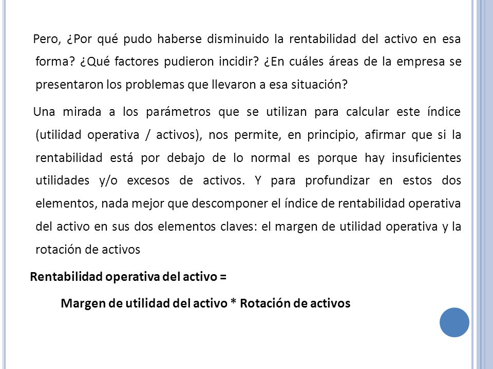 Pero, ¿Por qué pudo haberse disminuido la rentabilidad del activo en esa forma ¿Qué factores pudieron incidir ¿En cuáles áreas de la empresa se presentaron los problemas que llevaron a esa situación