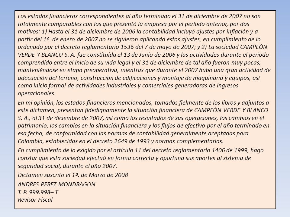 Los estados financieros correspondientes al año terminado el 31 de diciembre de 2007 no son totalmente comparables con los que presentó la empresa por el período anterior, por dos motivos: 1) Hasta el 31 de diciembre de 2006 la contabilidad incluyó ajustes por inflación y a partir del 1º.