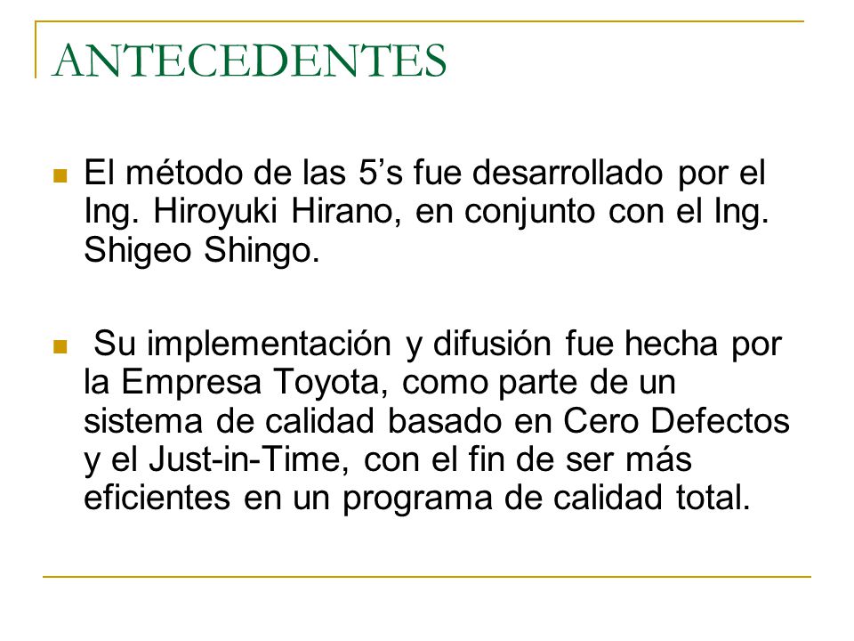 ANTECEDENTES El método de las 5’s fue desarrollado por el Ing. Hiroyuki Hirano, en conjunto con el Ing. Shigeo Shingo.