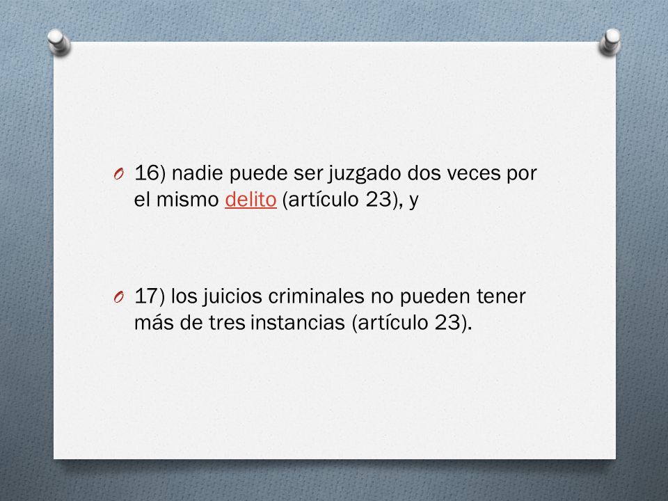 16) nadie puede ser juzgado dos veces por el mismo delito (artículo 23), y