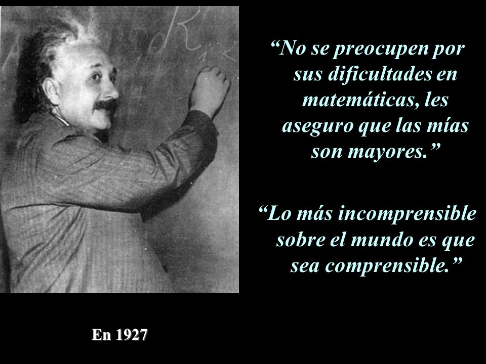 Lo más incomprensible sobre el mundo es que sea comprensible.