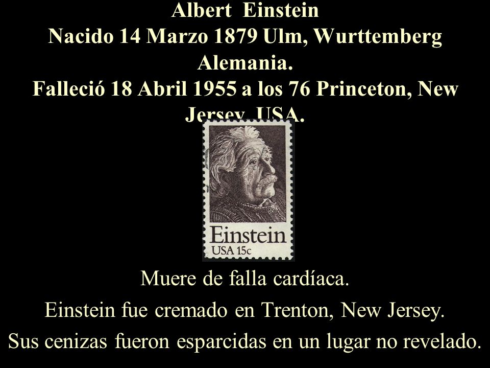 Muere de falla cardíaca. Einstein fue cremado en Trenton, New Jersey.