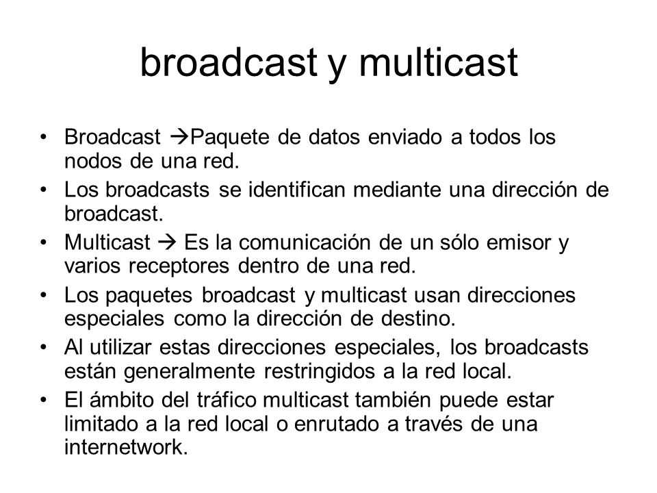 broadcast y multicast Broadcast Paquete de datos enviado a todos los nodos de una red.