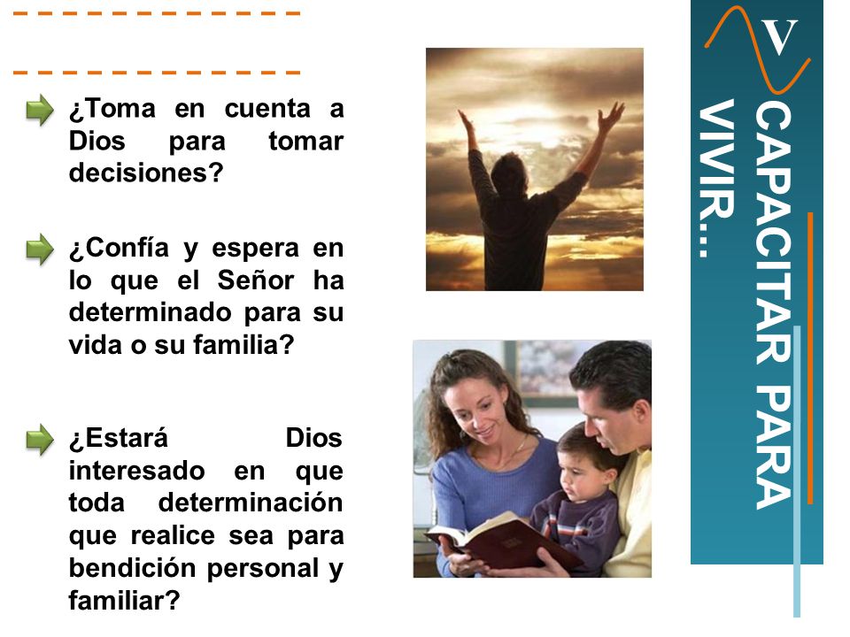 V ¿Toma en cuenta a Dios para tomar decisiones ¿Confía y espera en lo que el Señor ha determinado para su vida o su familia