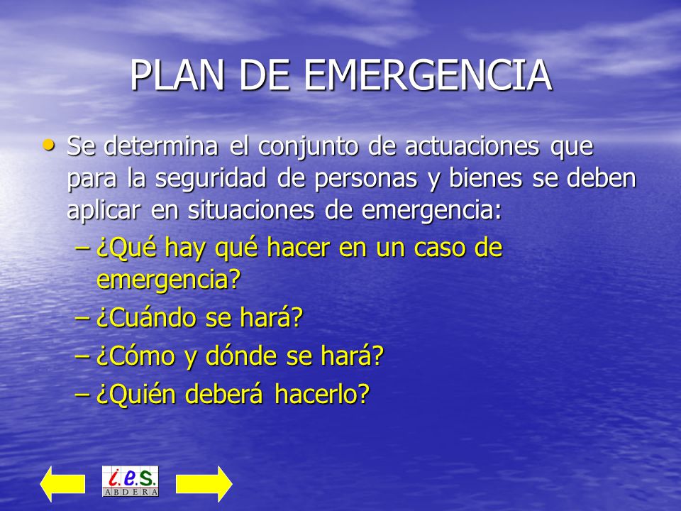 PLAN DE EMERGENCIA Se determina el conjunto de actuaciones que para la seguridad de personas y bienes se deben aplicar en situaciones de emergencia: