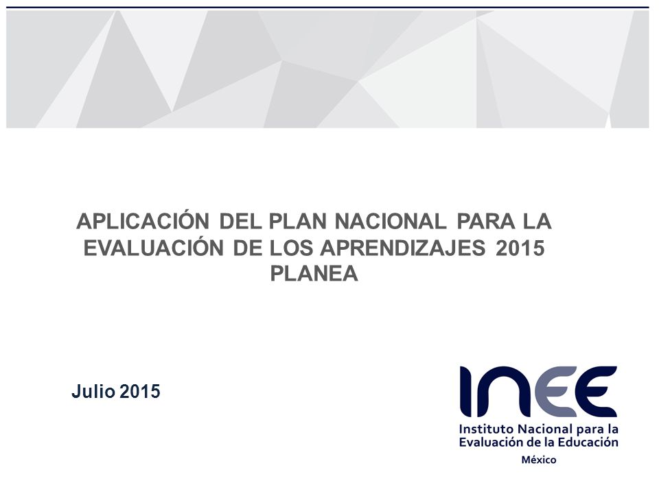 APLICACIÓN DEL PLAN NACIONAL PARA LA EVALUACIÓN DE LOS APRENDIZAJES 2015 PLANEA