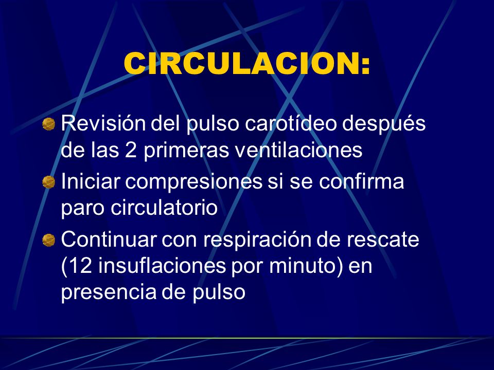 CIRCULACION: Revisión del pulso carotídeo después de las 2 primeras ventilaciones. Iniciar compresiones si se confirma paro circulatorio.