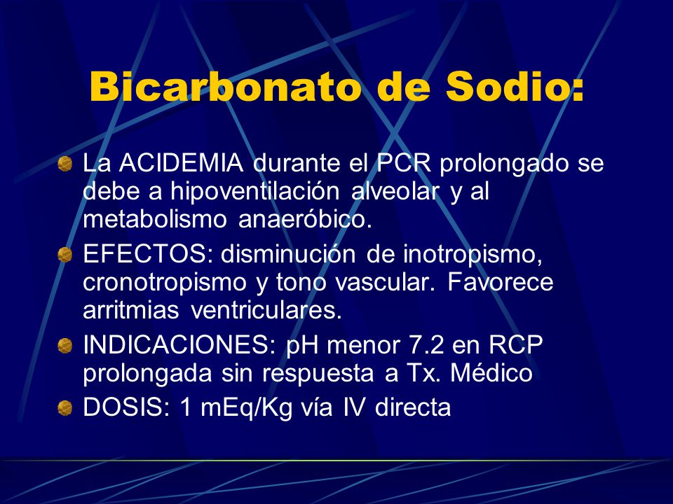 Bicarbonato de Sodio: La ACIDEMIA durante el PCR prolongado se debe a hipoventilación alveolar y al metabolismo anaeróbico.