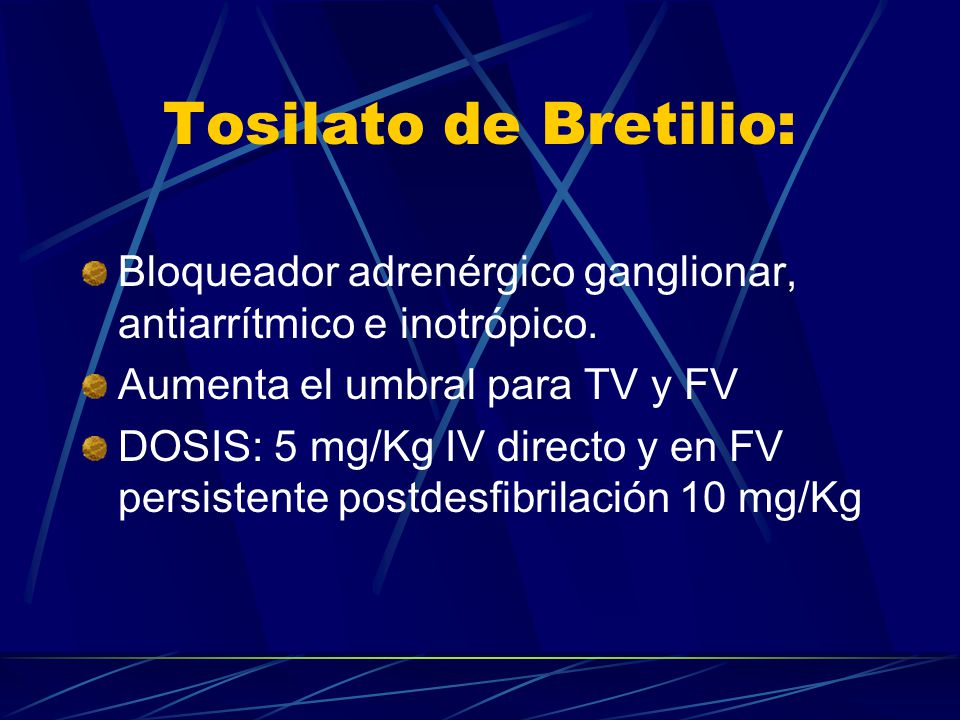 Tosilato de Bretilio: Bloqueador adrenérgico ganglionar, antiarrítmico e inotrópico. Aumenta el umbral para TV y FV.