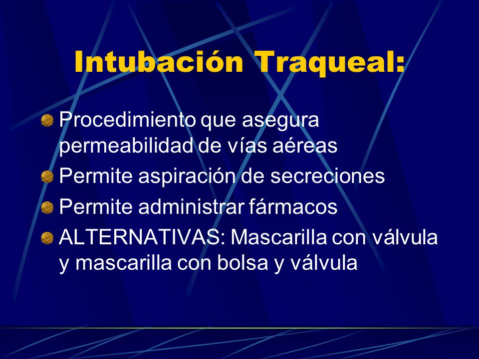 Intubación Traqueal: Procedimiento que asegura permeabilidad de vías aéreas. Permite aspiración de secreciones.