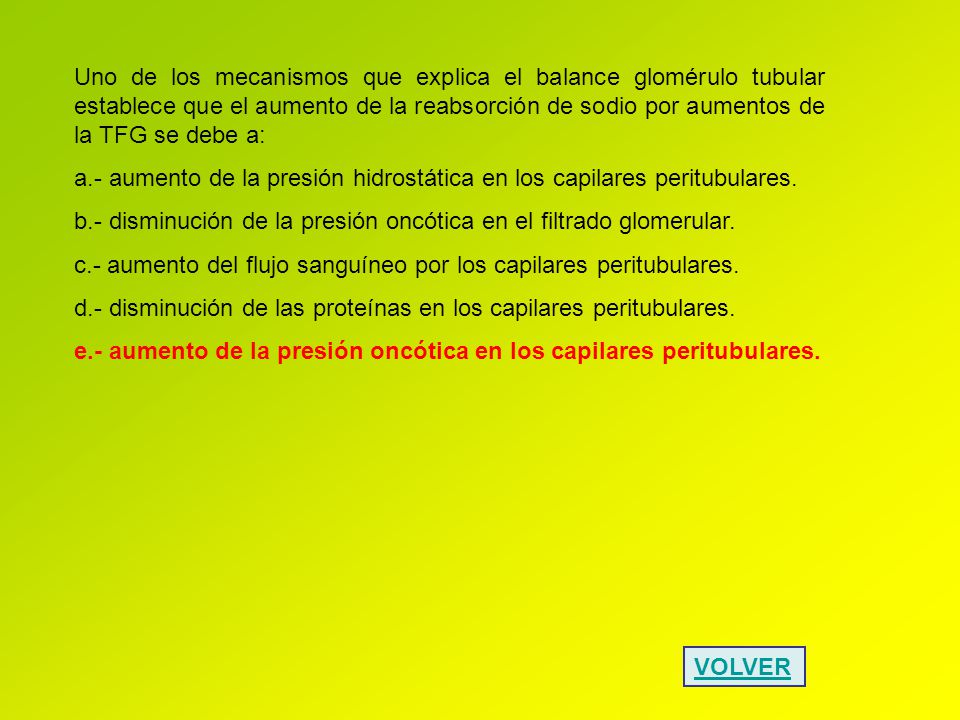 Uno de los mecanismos que explica el balance glomérulo tubular establece que el aumento de la reabsorción de sodio por aumentos de la TFG se debe a: