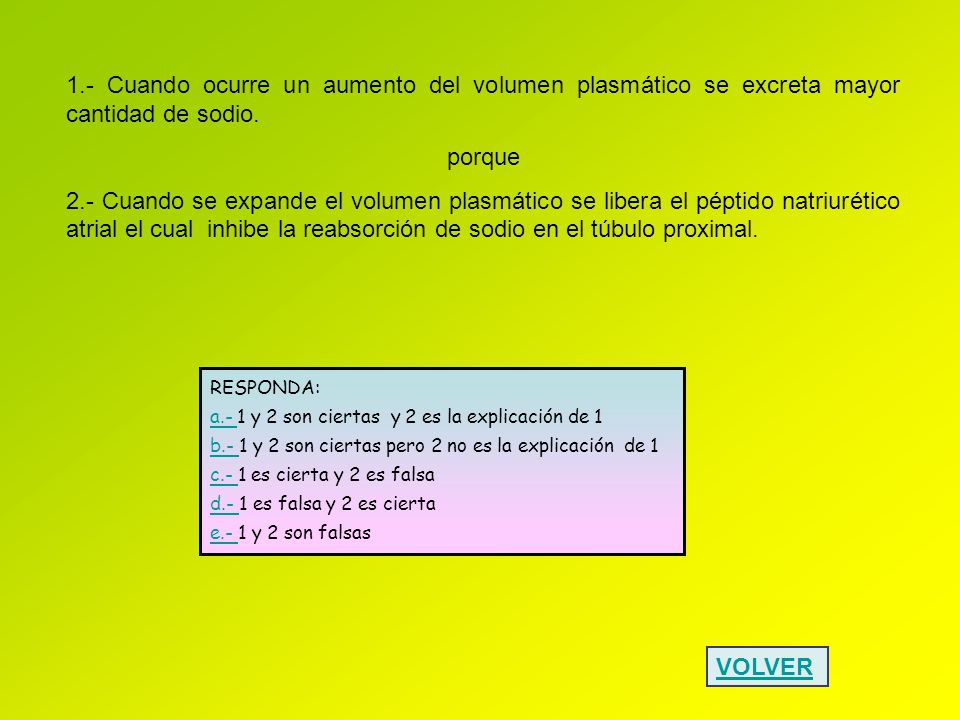1.- Cuando ocurre un aumento del volumen plasmático se excreta mayor cantidad de sodio.