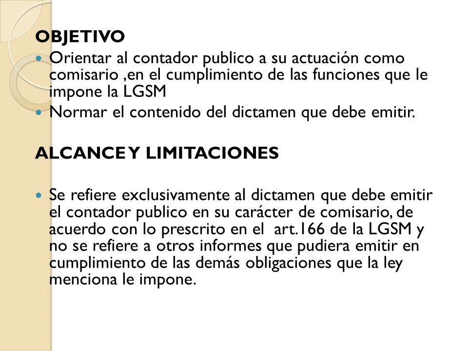 OBJETIVO Orientar al contador publico a su actuación como comisario ,en el cumplimiento de las funciones que le impone la LGSM.