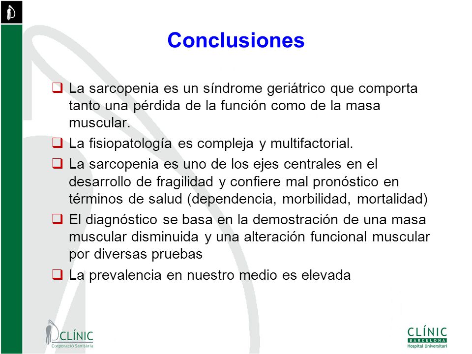 Conclusiones La sarcopenia es un síndrome geriátrico que comporta tanto una pérdida de la función como de la masa muscular.