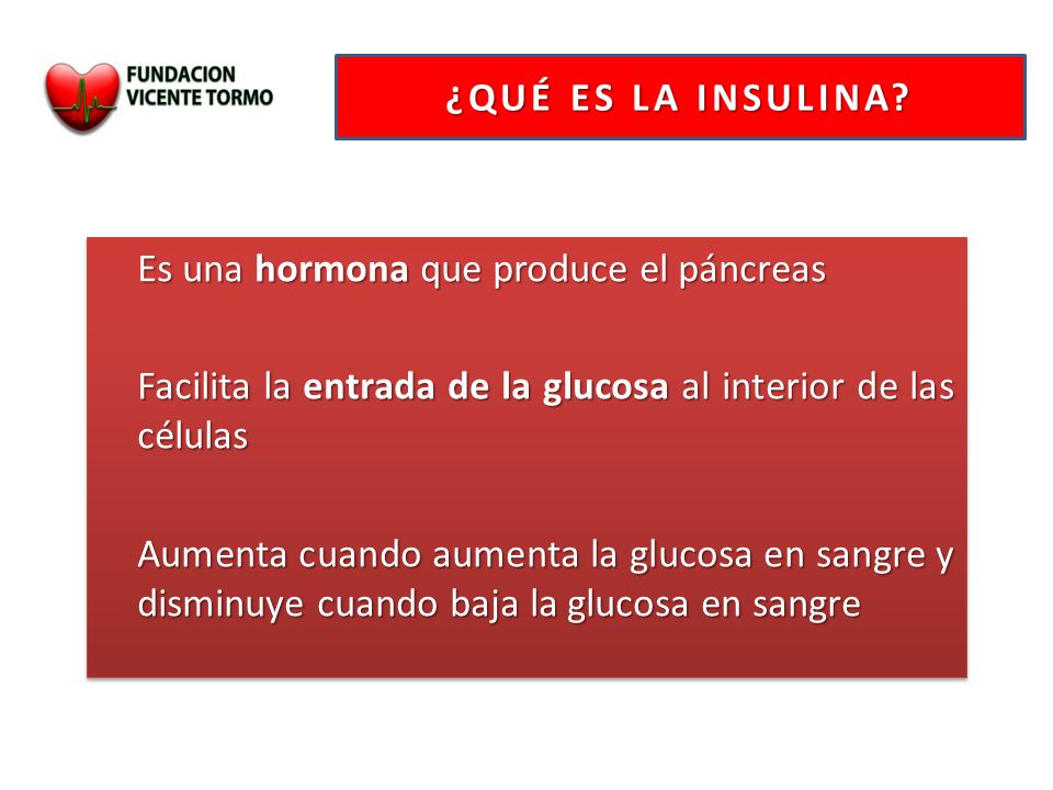 ¿QUÉ ES LA INSULINA Es una hormona que produce el páncreas. Facilita la entrada de la glucosa al interior de las células.