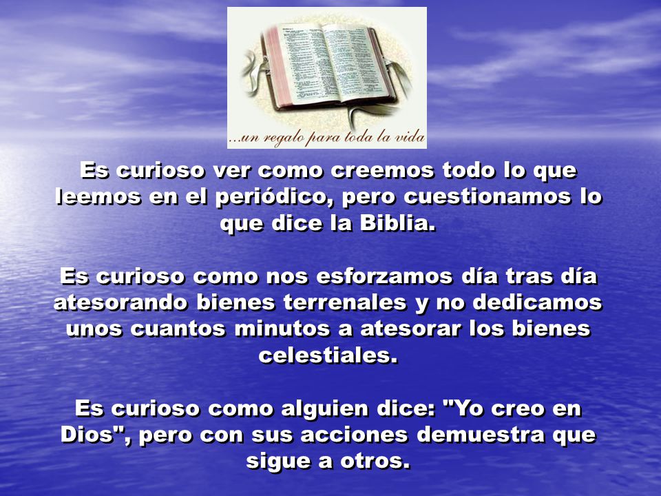 Es curioso ver como creemos todo lo que leemos en el periódico, pero cuestionamos lo que dice la Biblia.