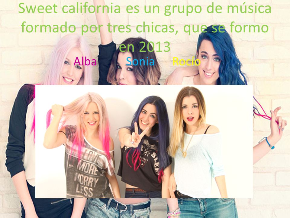 Sweet california es un grupo de música formado por tres chicas, que se formo en 2013
