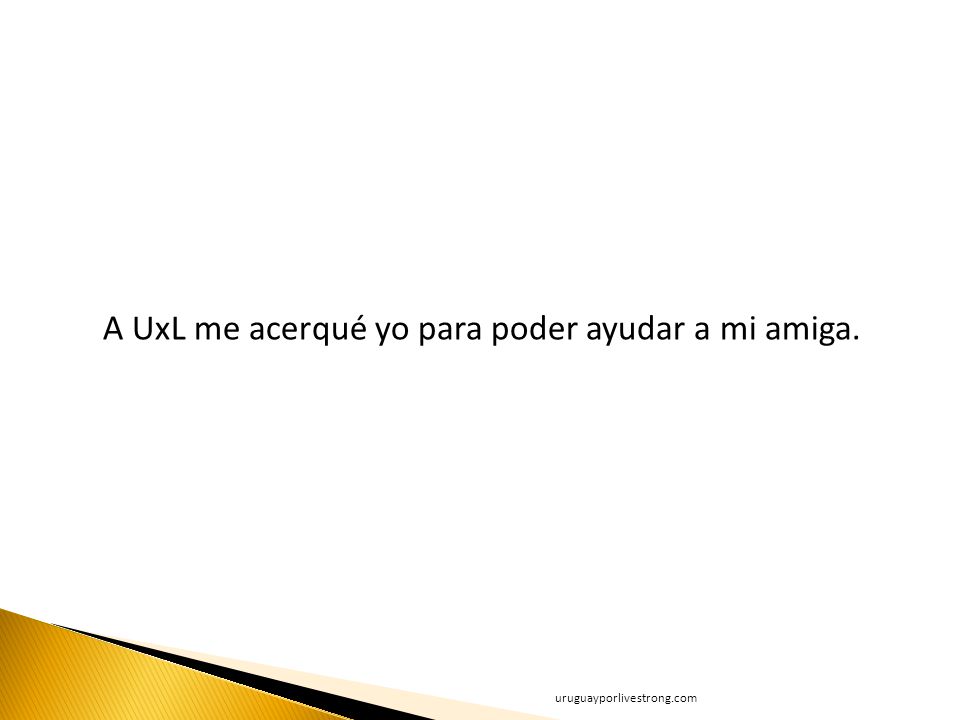 A UxL me acerqué yo para poder ayudar a mi amiga.