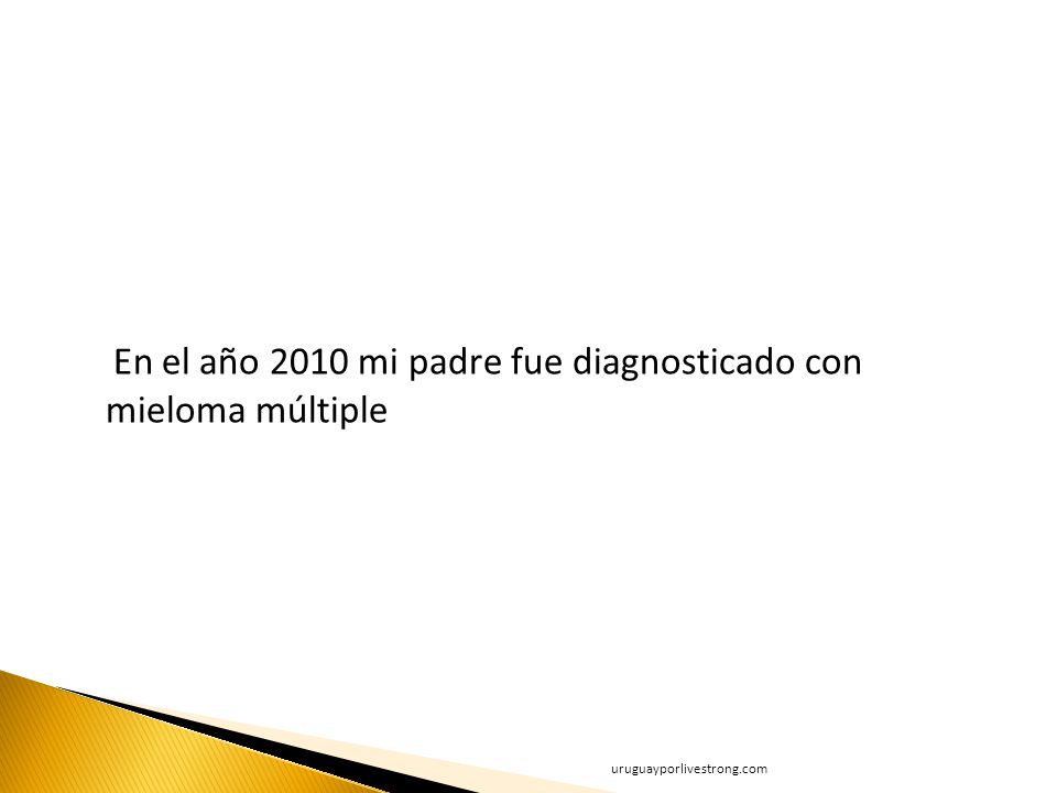 En el año 2010 mi padre fue diagnosticado con mieloma múltiple