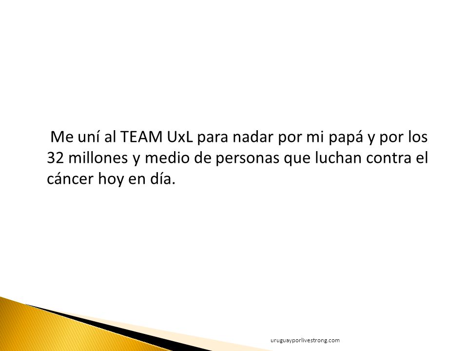 Me uní al TEAM UxL para nadar por mi papá y por los 32 millones y medio de personas que luchan contra el cáncer hoy en día.
