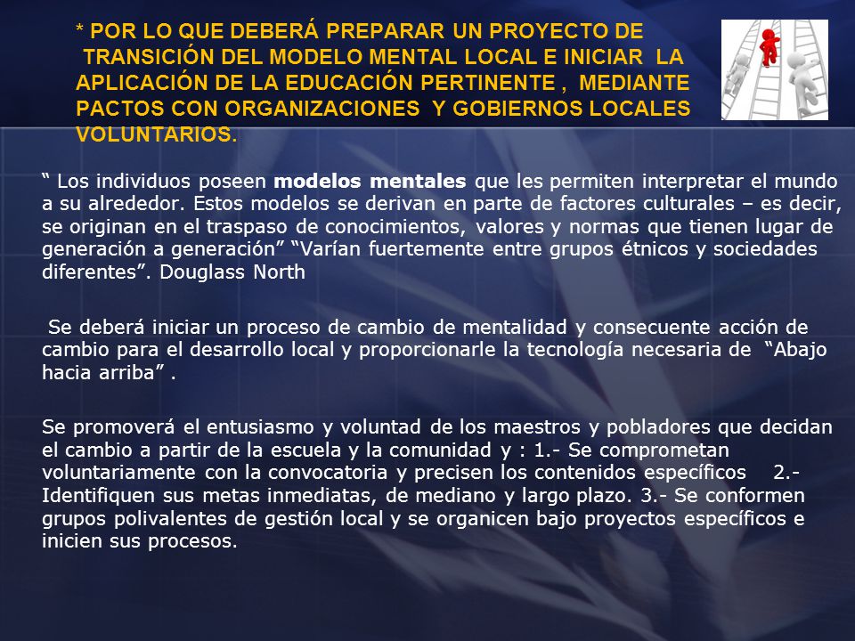 * Por lo que deberá preparar un proyecto de transición del modelo mental local e iniciar la aplicación de la educación pertinente , mediante pactos con organizaciones y gobiernos locales voluntarios.