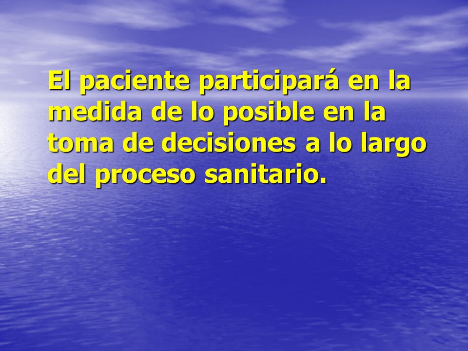 El paciente participará en la medida de lo posible en la toma de decisiones a lo largo del proceso sanitario.