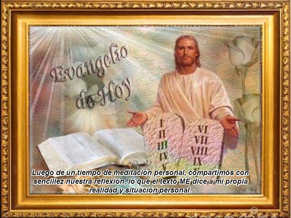 Luego de un tiempo de meditación personal, compartimos con sencillez nuestra reflexión, lo que el texto ME dice a mi propia realidad y situación personal.