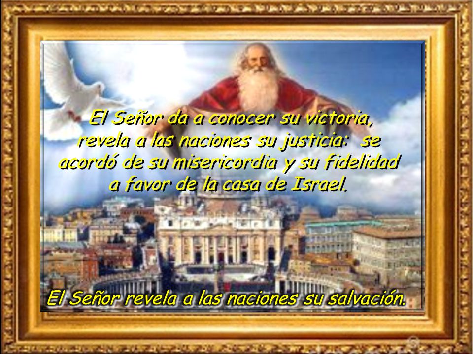 El Señor da a conocer su victoria, revela a las naciones su justicia: se acordó de su misericordia y su fidelidad a favor de la casa de Israel.