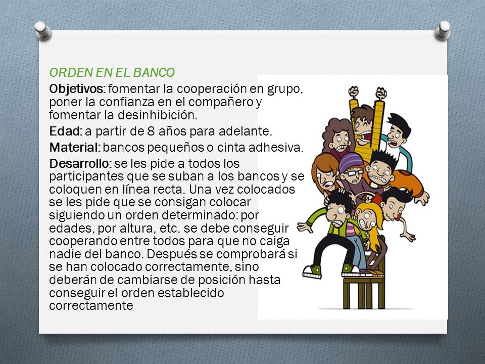 ORDEN EN EL BANCO Objetivos: fomentar la cooperación en grupo, poner la confianza en el compañero y fomentar la desinhibición.