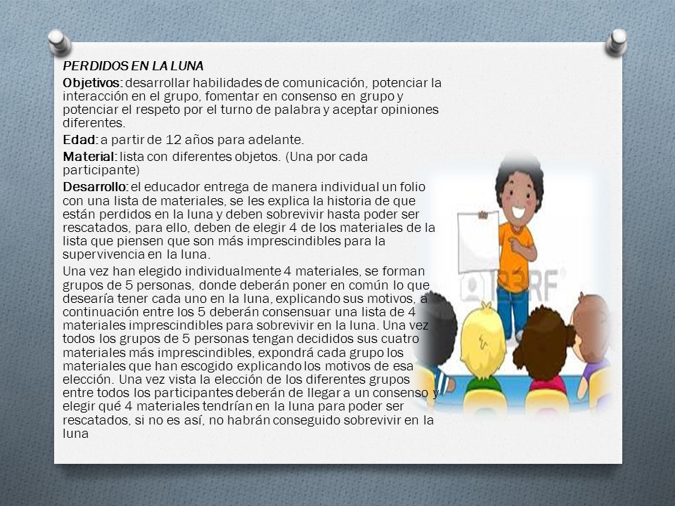 PERDIDOS EN LA LUNA Objetivos: desarrollar habilidades de comunicación, potenciar la interacción en el grupo, fomentar en consenso en grupo y potenciar el respeto por el turno de palabra y aceptar opiniones diferentes.