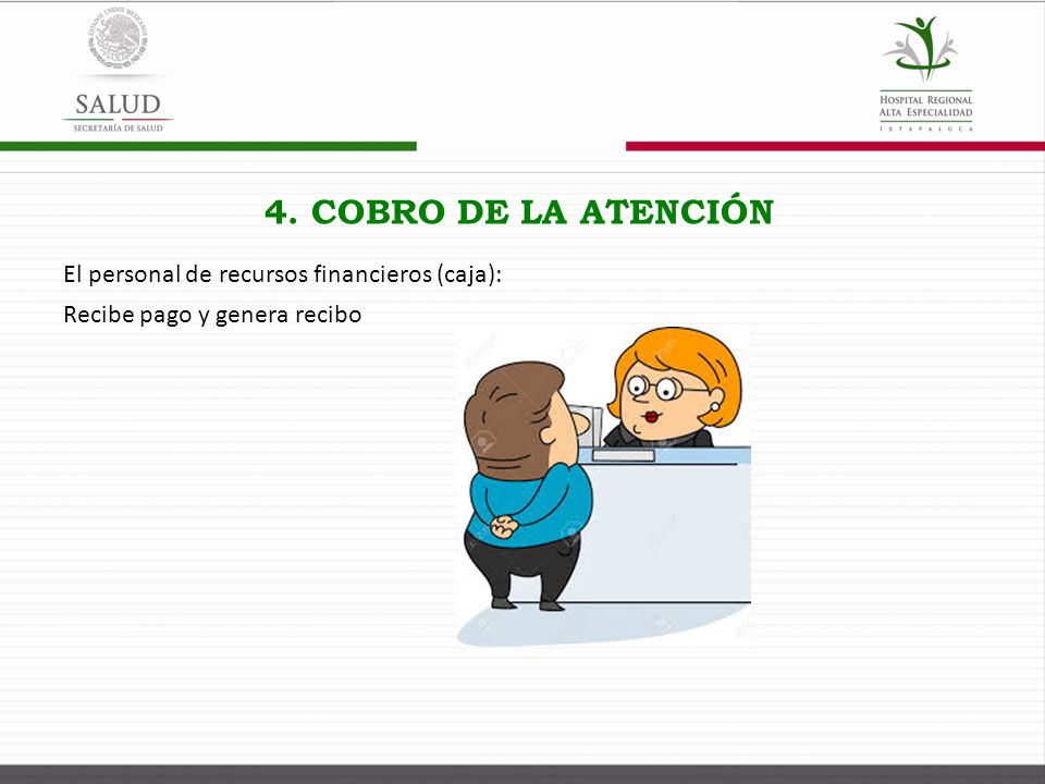 4. COBRO DE LA ATENCIÓN El personal de recursos financieros (caja): Recibe pago y genera recibo