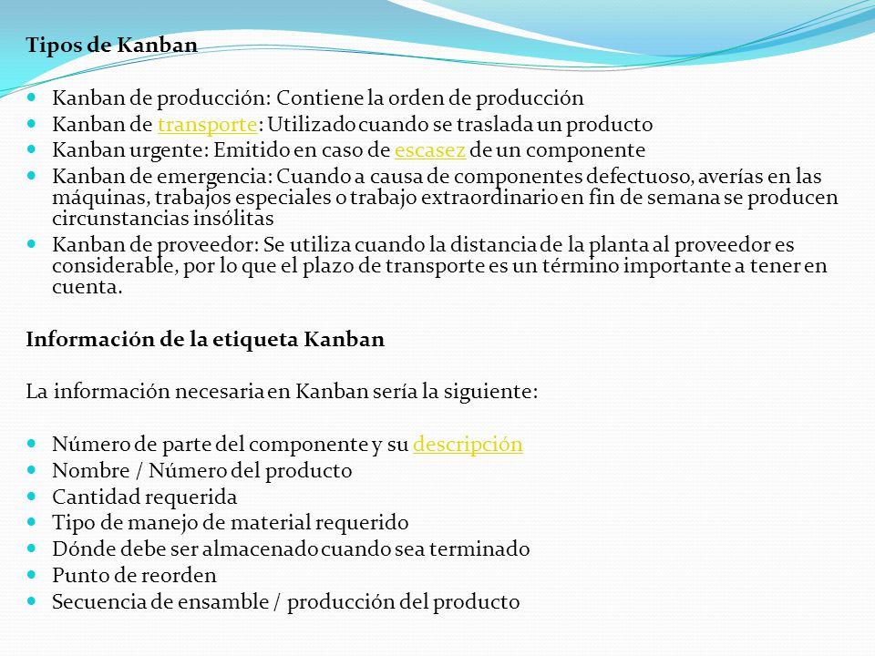 Tipos de Kanban Kanban de producción: Contiene la orden de producción. Kanban de transporte: Utilizado cuando se traslada un producto.
