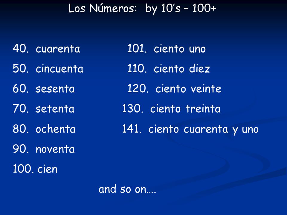 Los Números: by 10’s – cuarenta 101. ciento uno. 50. cincuenta 110. ciento diez. 60. sesenta 120. ciento veinte.
