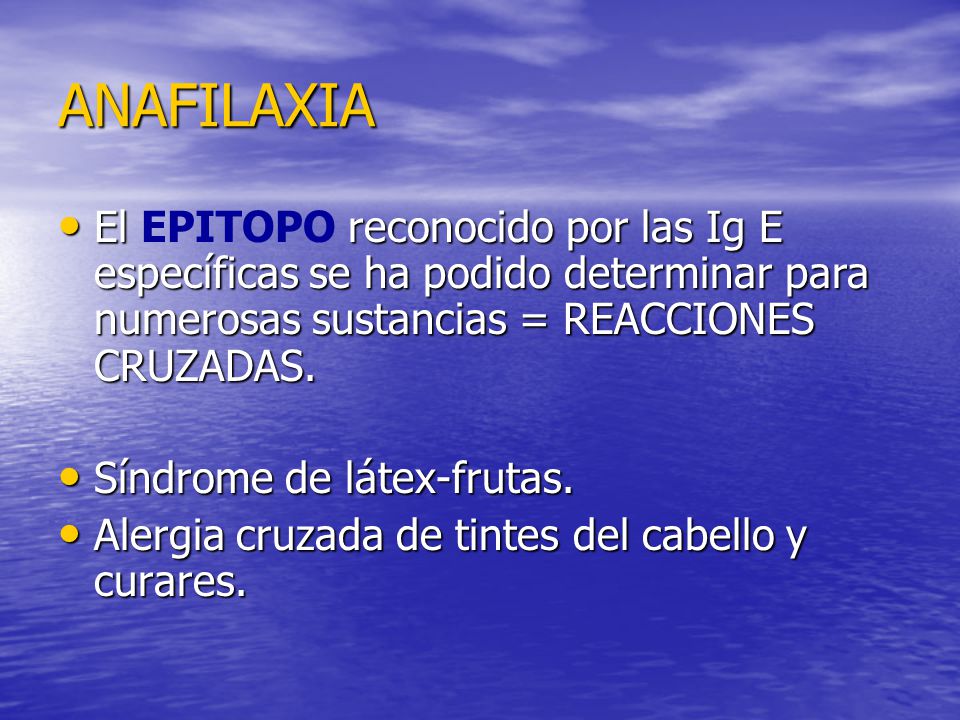 ANAFILAXIA El EPITOPO reconocido por las Ig E específicas se ha podido determinar para numerosas sustancias = REACCIONES CRUZADAS.