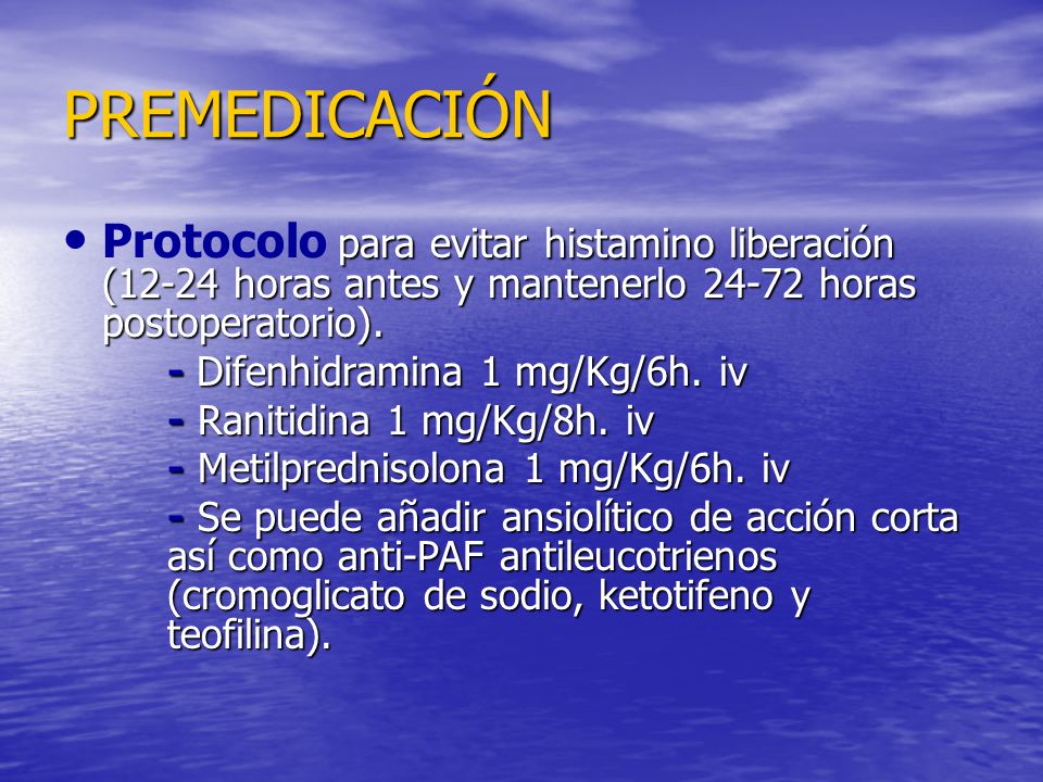 PREMEDICACIÓN Protocolo para evitar histamino liberación (12-24 horas antes y mantenerlo horas postoperatorio).