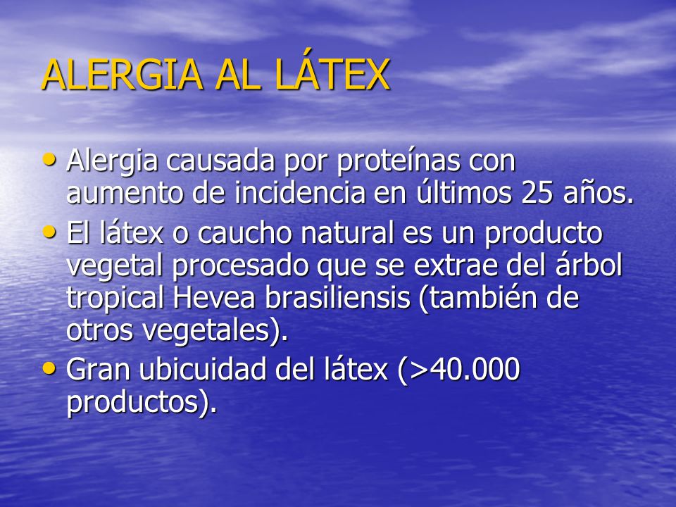 ALERGIA AL LÁTEX Alergia causada por proteínas con aumento de incidencia en últimos 25 años.